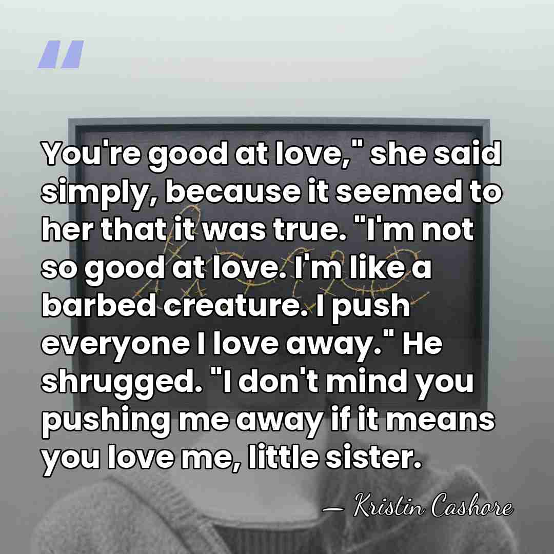 You're good at love," she said simply, because it seemed to her&hellip; - Kristin Cashore