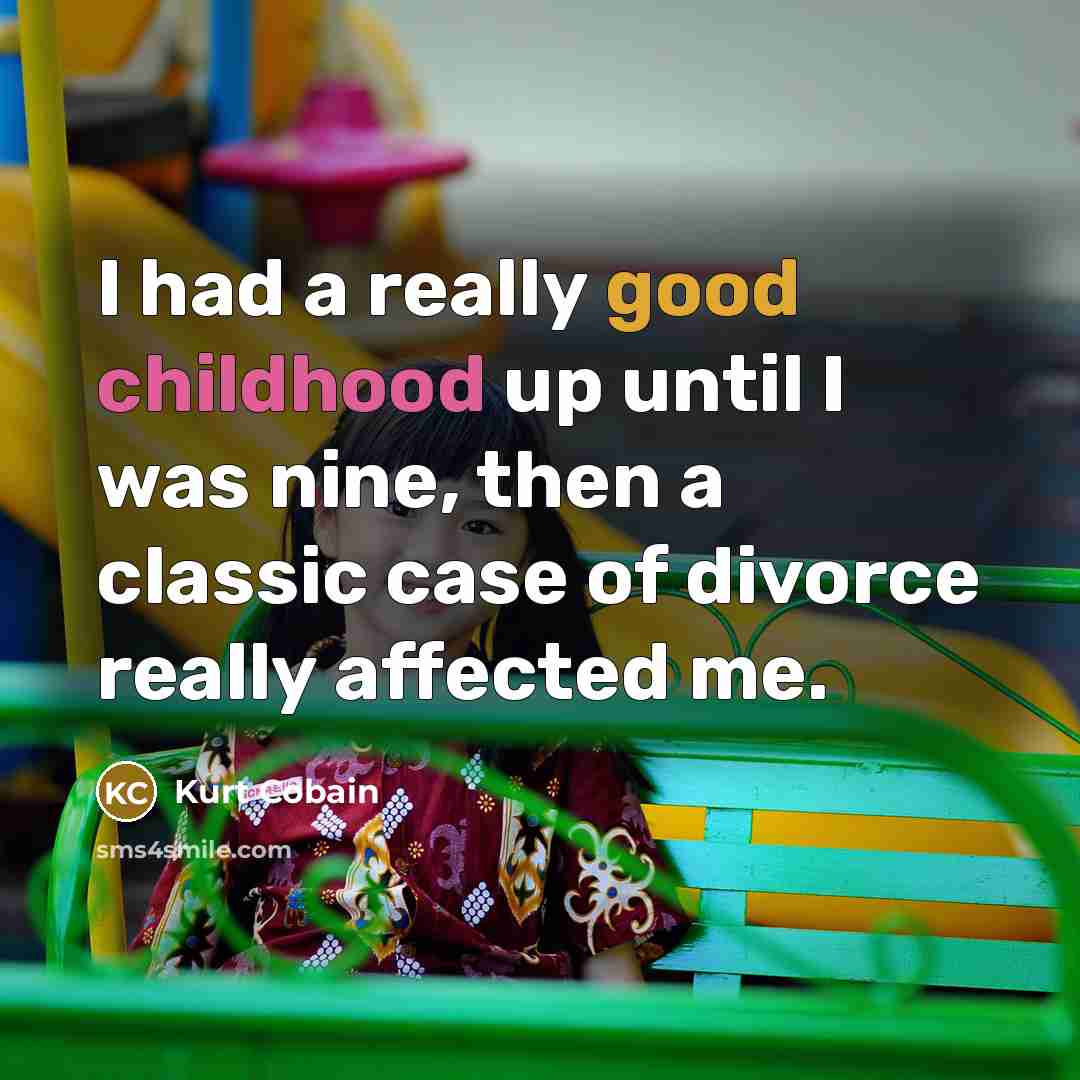 “I had a really good childhood up until I was…” quote by Kurt Cobain