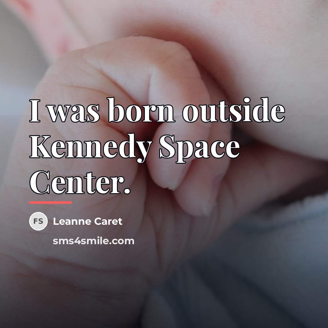 “I was born outside Kennedy Space Center.…” quote by Leanne Caret