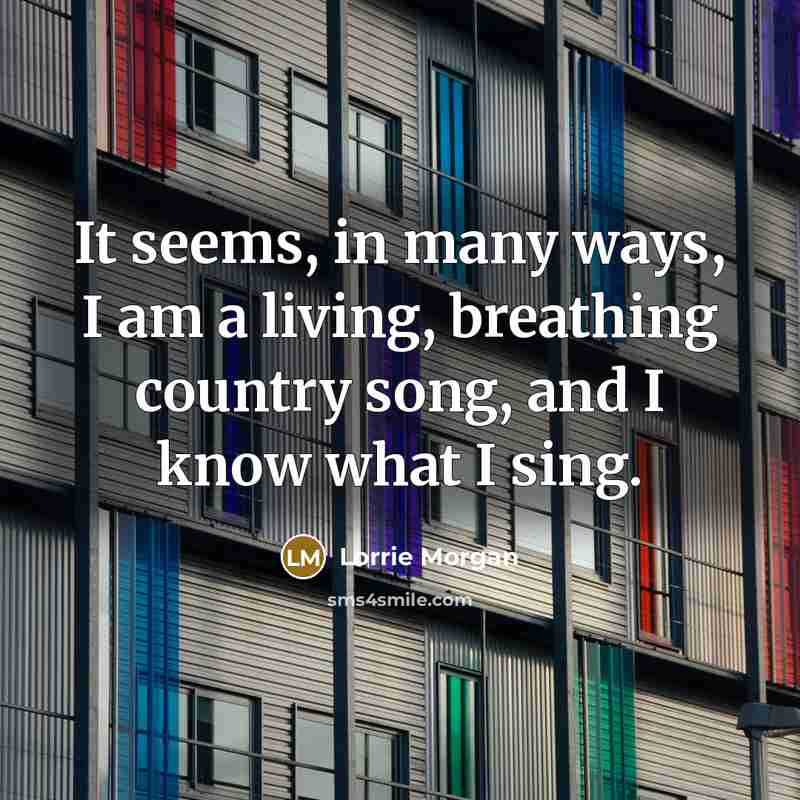 “It seems, in many ways, I am a living, breathing…” quote by Lorrie Morgan