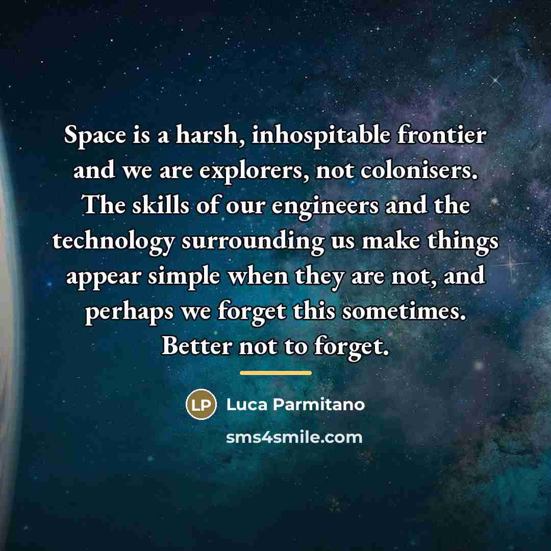 “Space is a harsh, inhospitable frontier and we are explorers,…” quote by Luca Parmitano