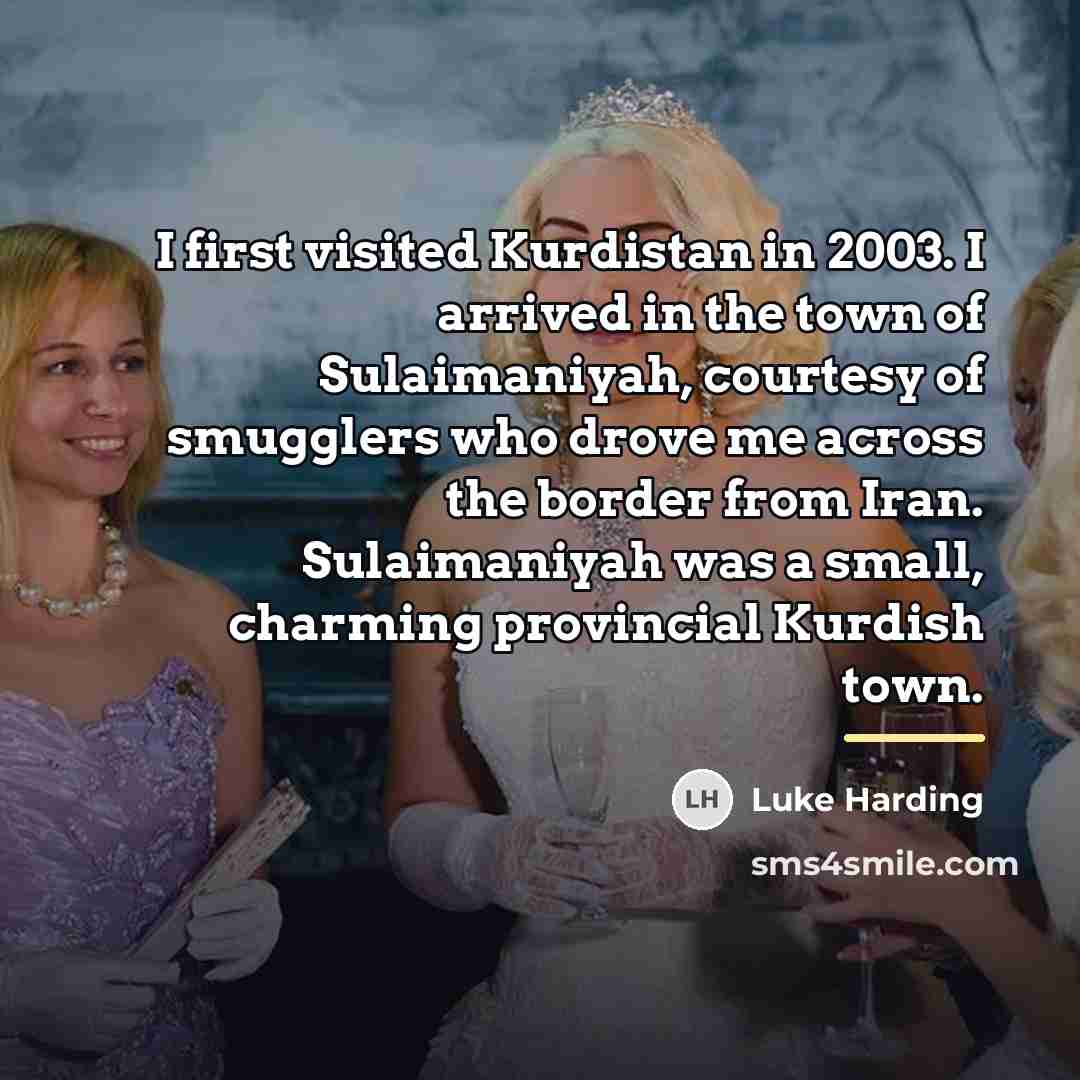 “I first visited Kurdistan in 2003. I arrived in the…” quote by Luke Harding
