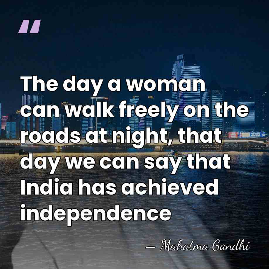 The day a woman can walk freely on the roads at night,&hellip; - Mahatma Gandhi
