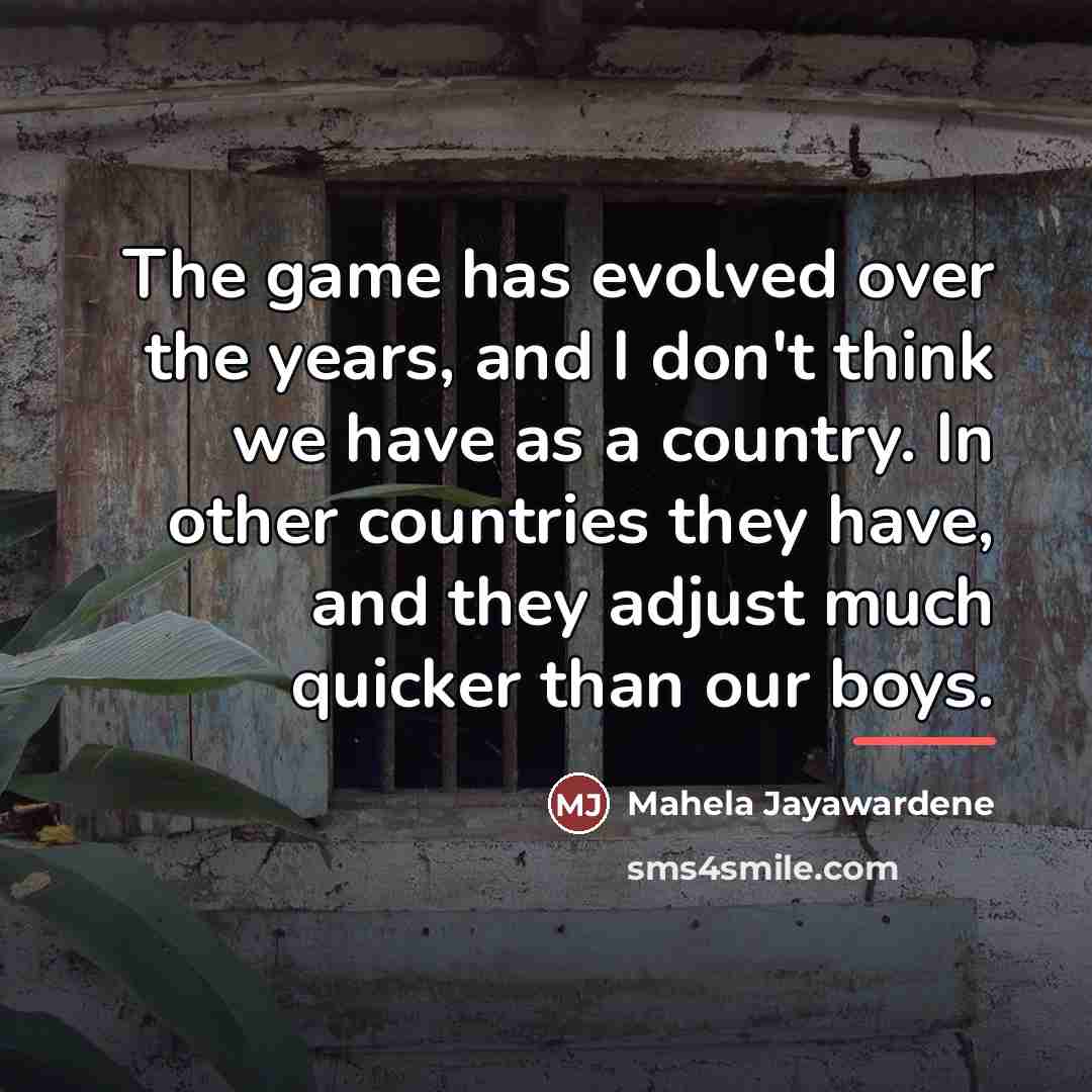 “The game has evolved over the years, and I don't…” quote by Mahela Jayawardene