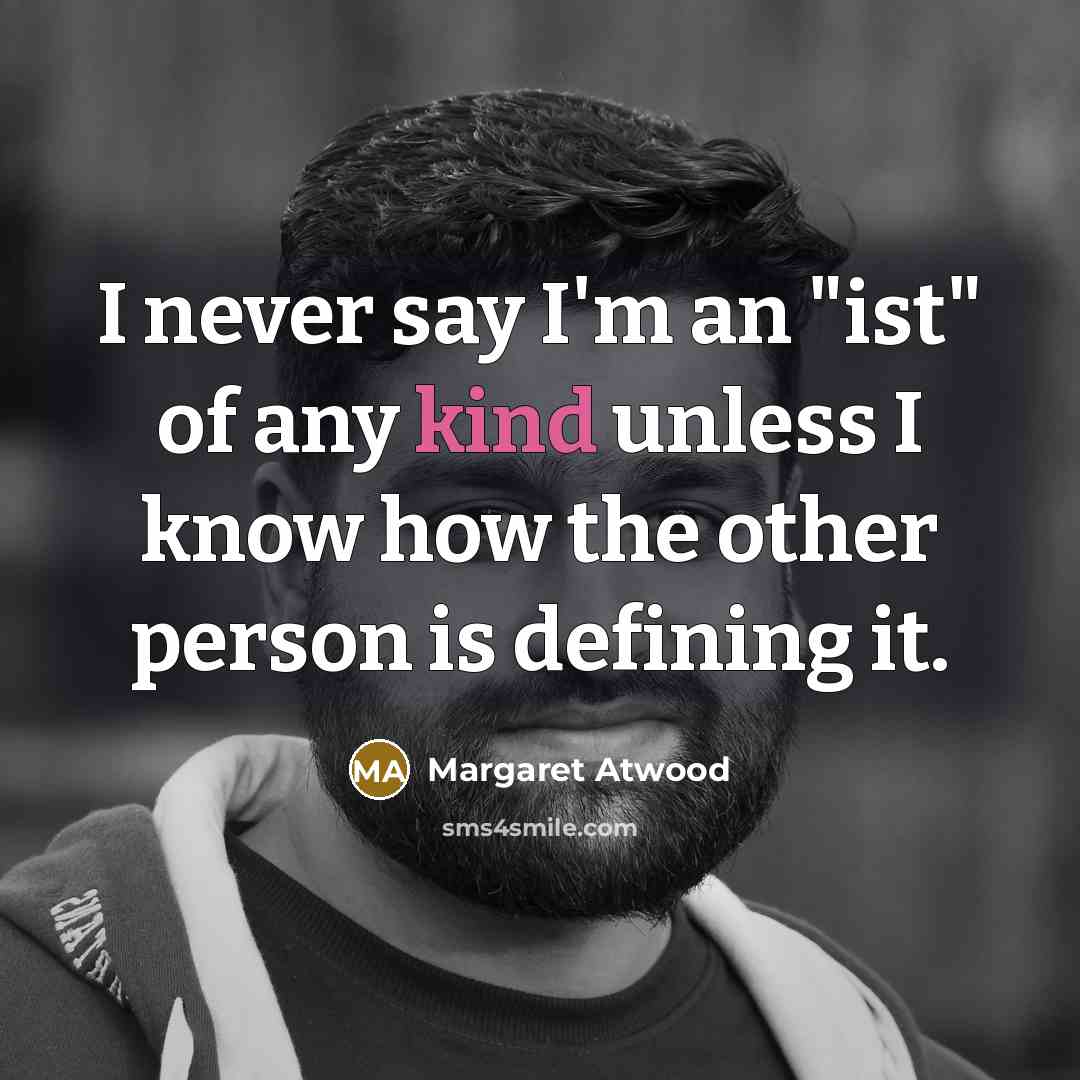 “I never say I'm an "ist" of any kind unless…” quote by Margaret Atwood