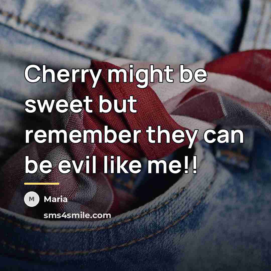 “Cherry might be sweet but remember they can be evil…” quote by Maria