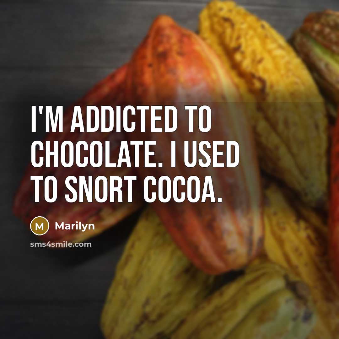 “I'm addicted to chocolate. I used to snort cocoa.…” quote by Marilyn