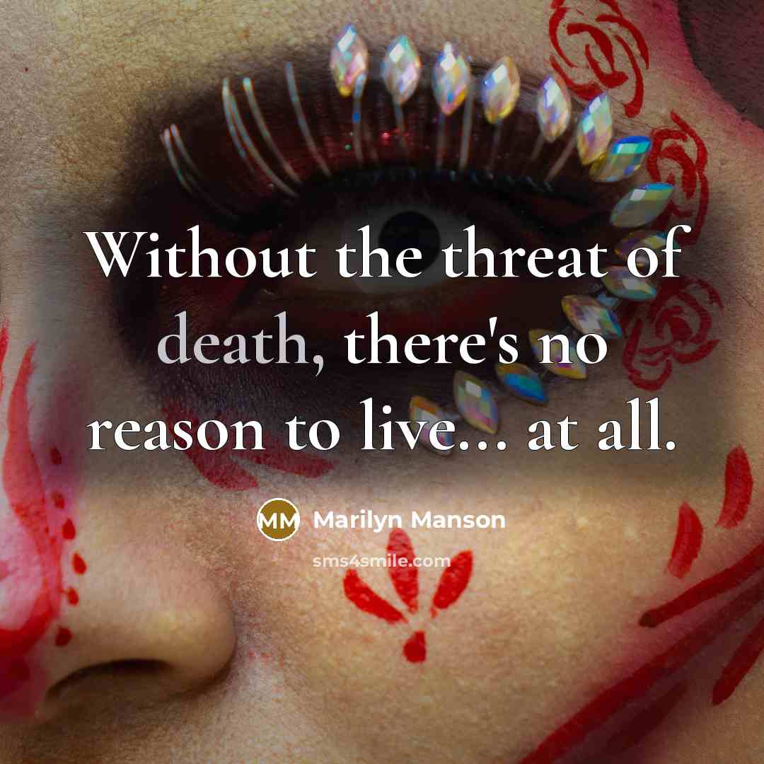 “Without the threat of death, there's no reason to live...…” quote by Marilyn Manson