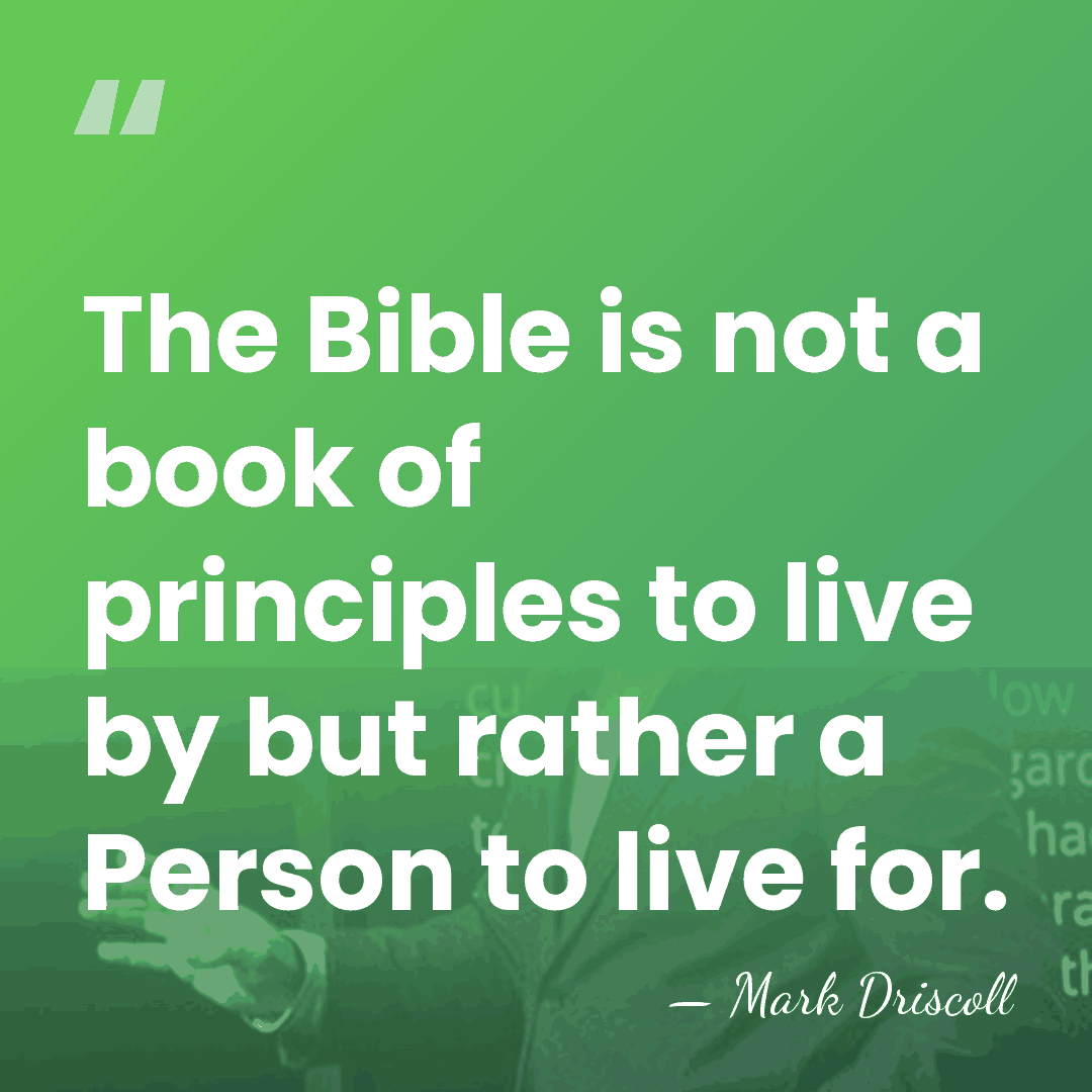 The Bible is not a book of principles to live by but&hellip; - Mark Driscoll