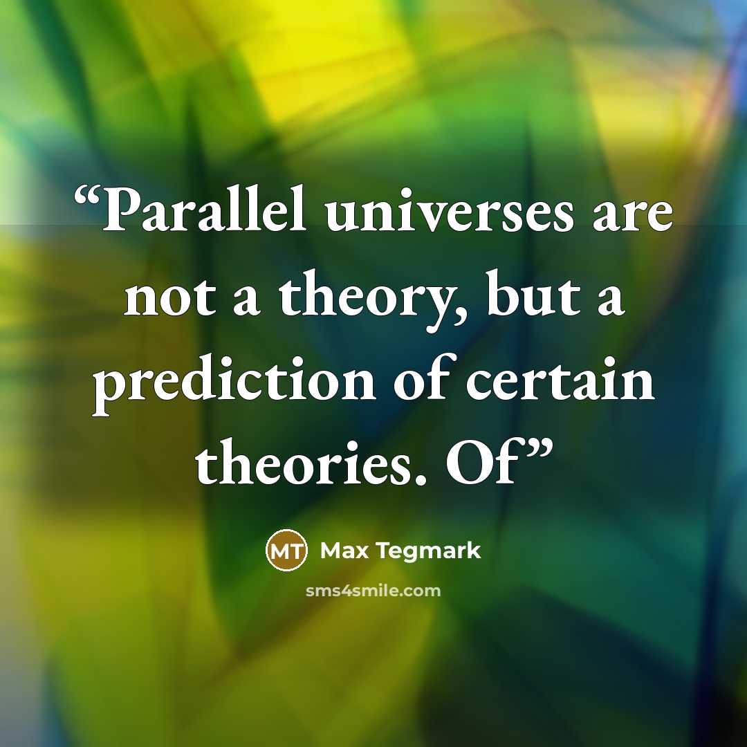 “Parallel universes are not a theory, but a prediction of certain theories. Of” quote by Max Tegmark