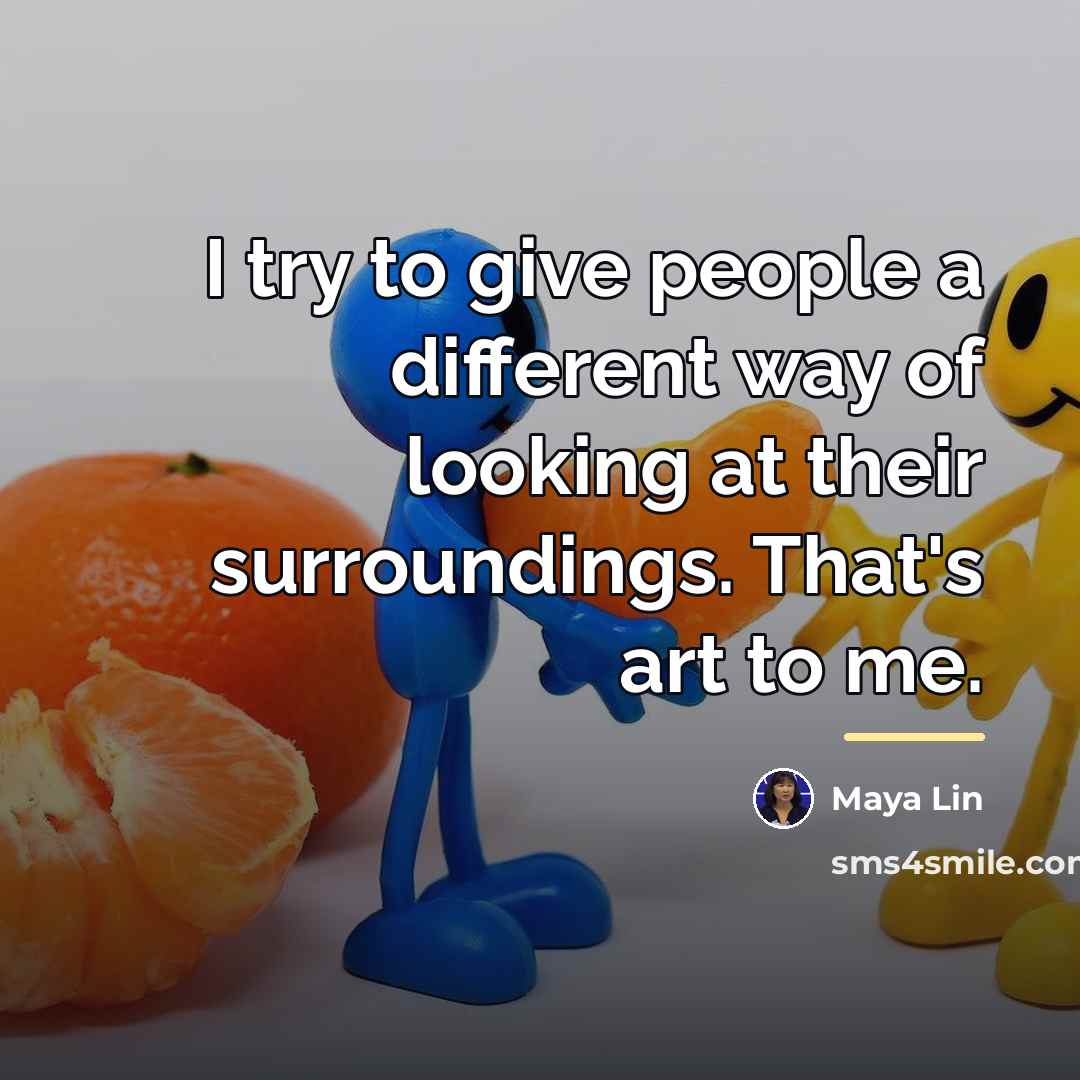 “I try to give people a different way of looking…” quote by Maya Lin
