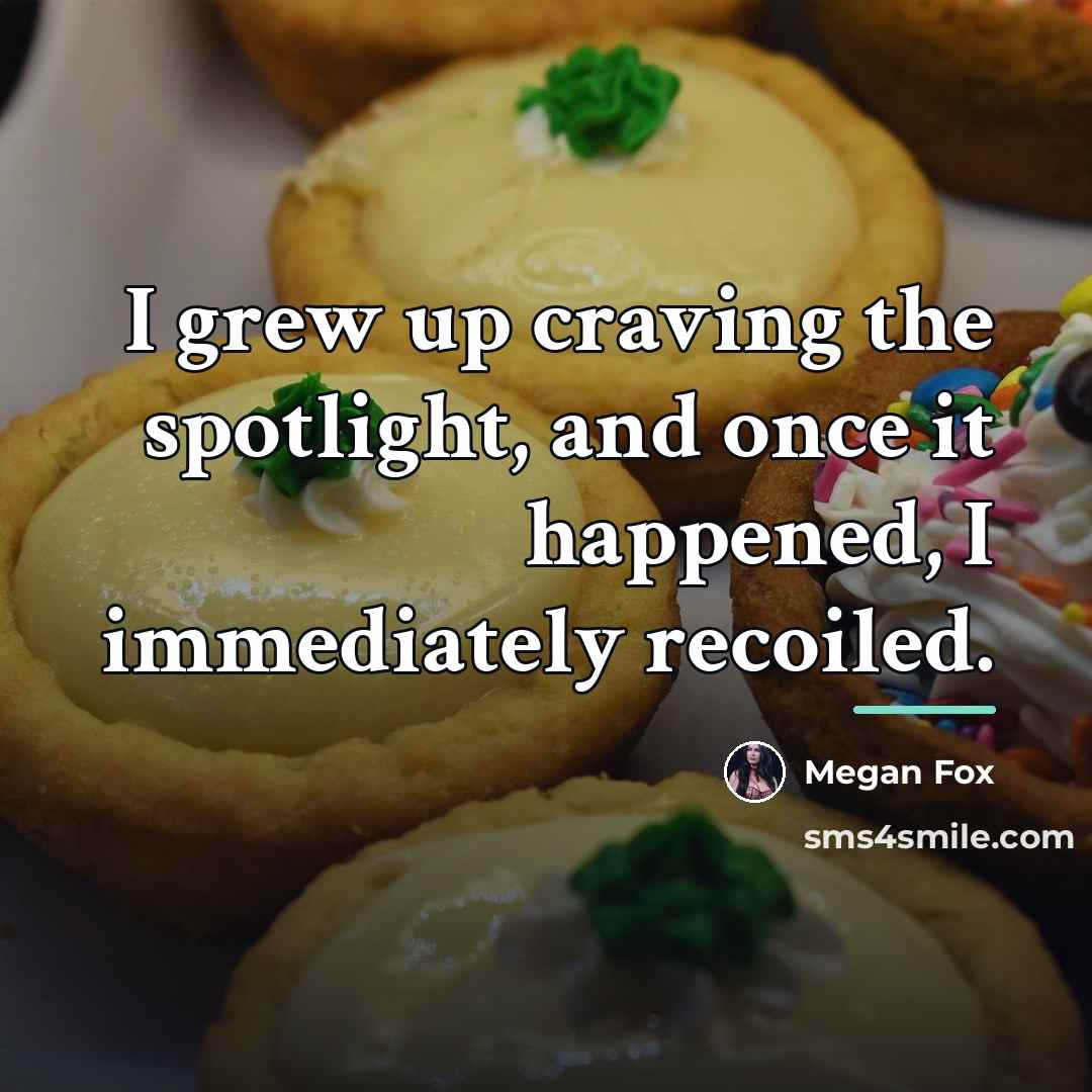 “I grew up craving the spotlight, and once it happened,…” quote by Megan Fox