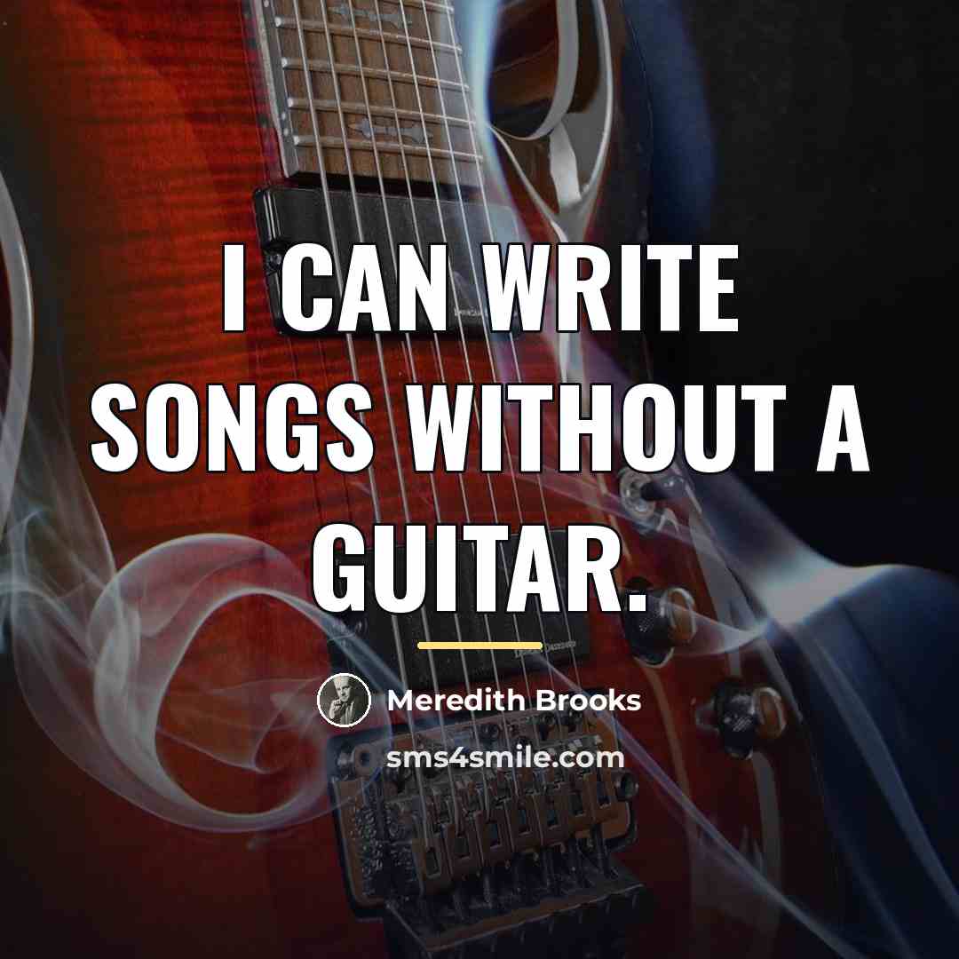 “I can write songs without a guitar.…” quote by Meredith Brooks