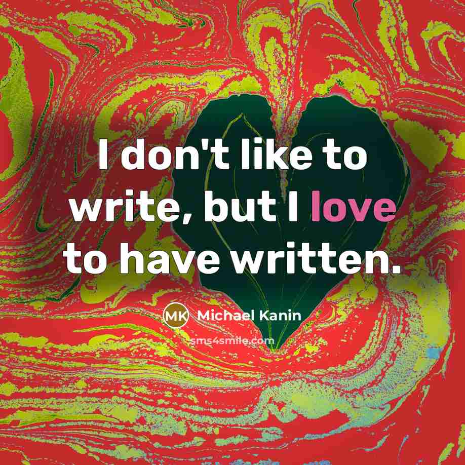 “I don't like to write, but I love to have…” quote by Michael Kanin