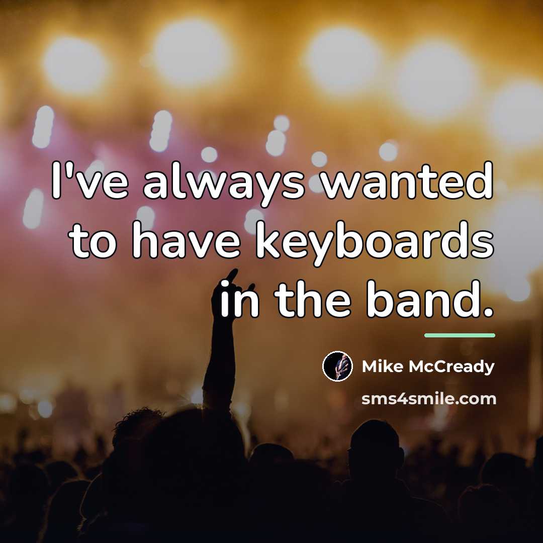 “I've always wanted to have keyboards in the band.…” quote by Mike McCready