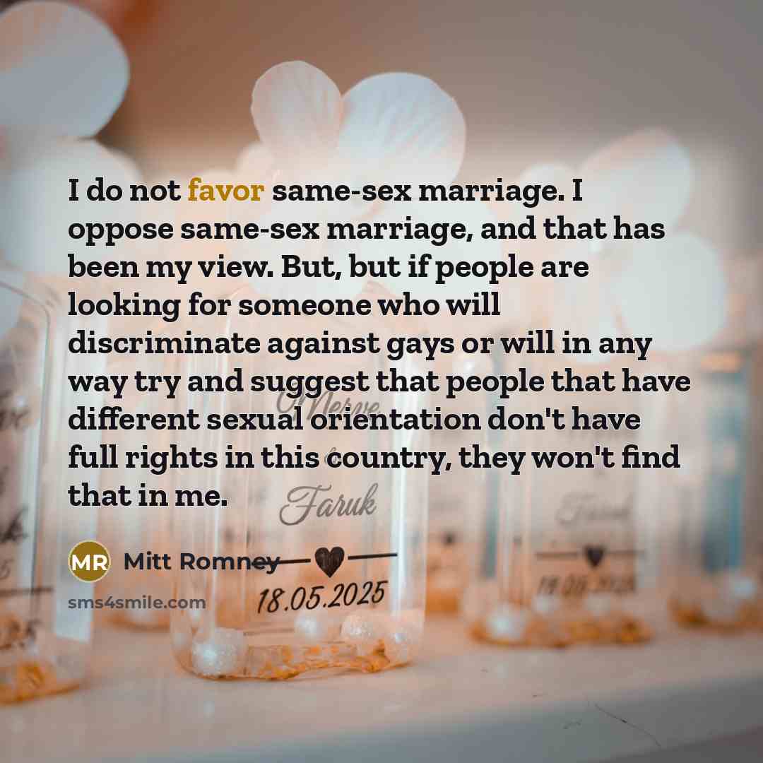 “I do not favor same-sex marriage. I oppose same-sex marriage,…” quote by Mitt Romney
