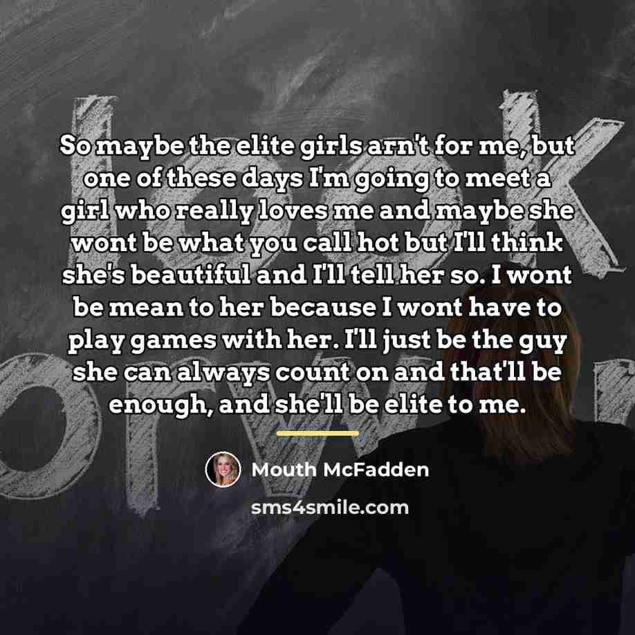“So maybe the elite girls arn't for me, but one…” quote by Mouth McFadden