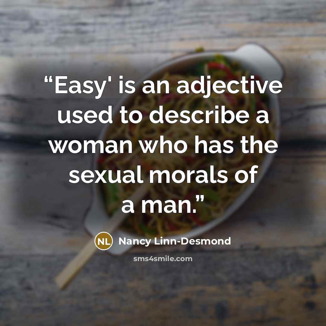 “Easy' is an adjective used to describe a woman who has the sexual morals of a man.” quote by Nancy Linn-Desmond