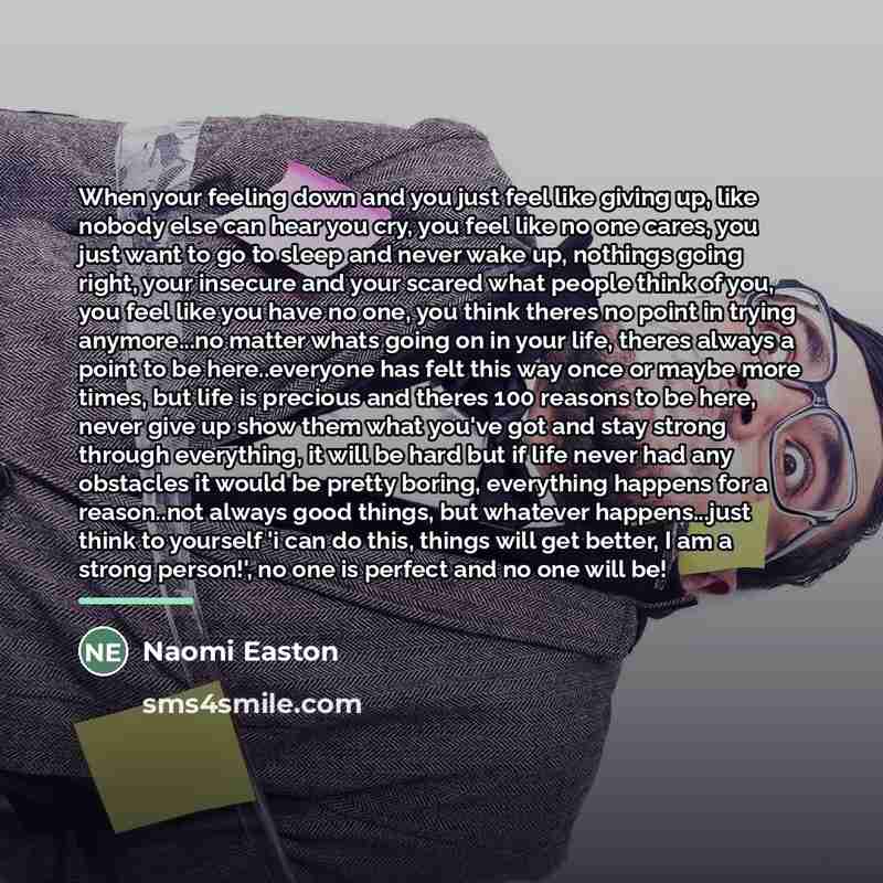 “When your feeling down and you just feel like giving…” quote by Naomi Easton