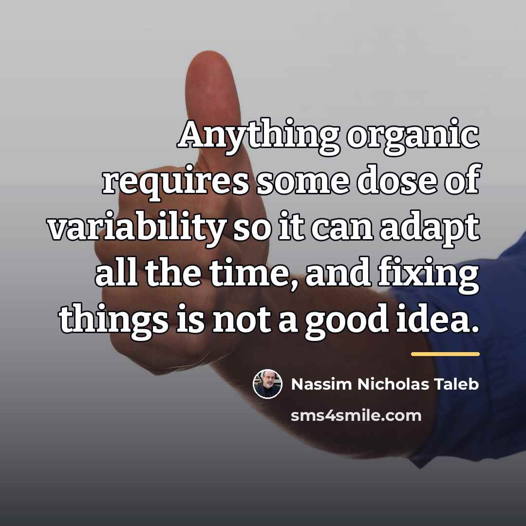 “Anything organic requires some dose of variability so it can…” quote by Nassim Nicholas Taleb