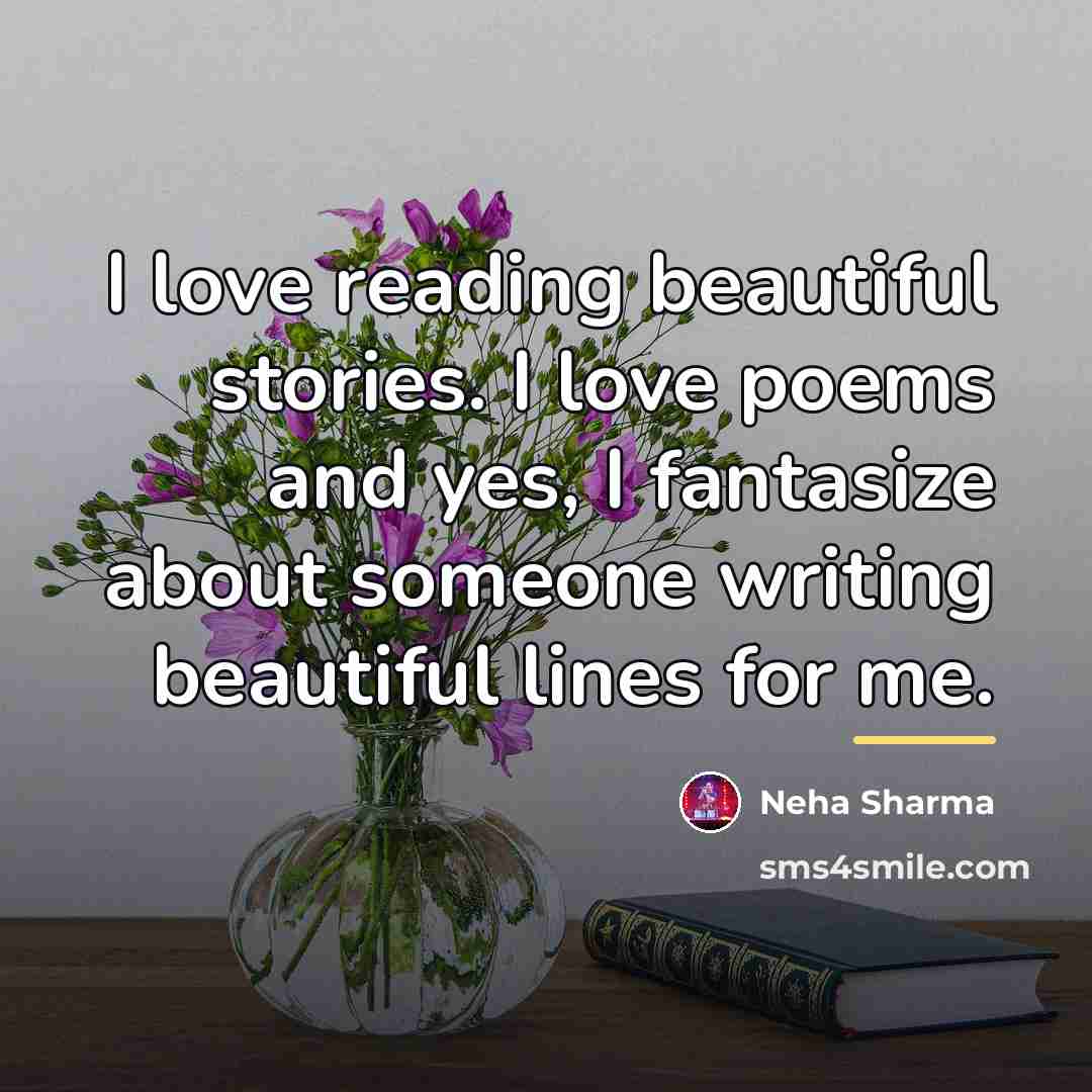 “I love reading beautiful stories. I love poems and yes,…” quote by Neha Sharma