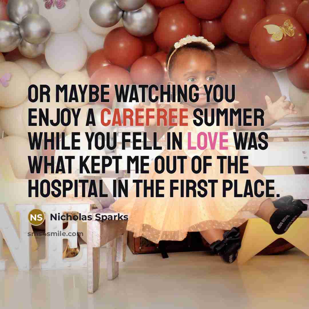 “Or maybe watching you enjoy a carefree summer while you…” quote by Nicholas Sparks