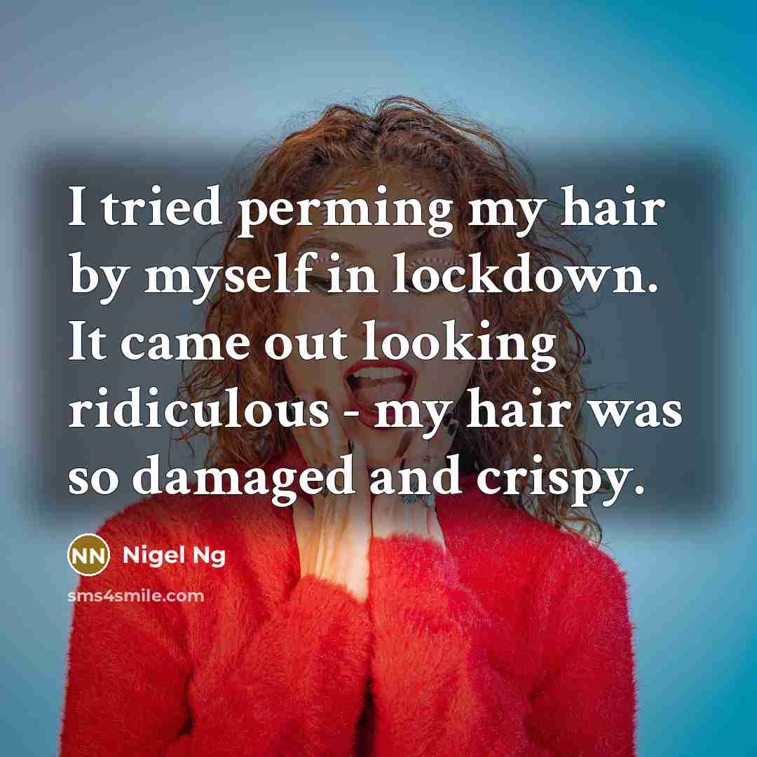 “I tried perming my hair by myself in lockdown. It…” quote by Nigel Ng