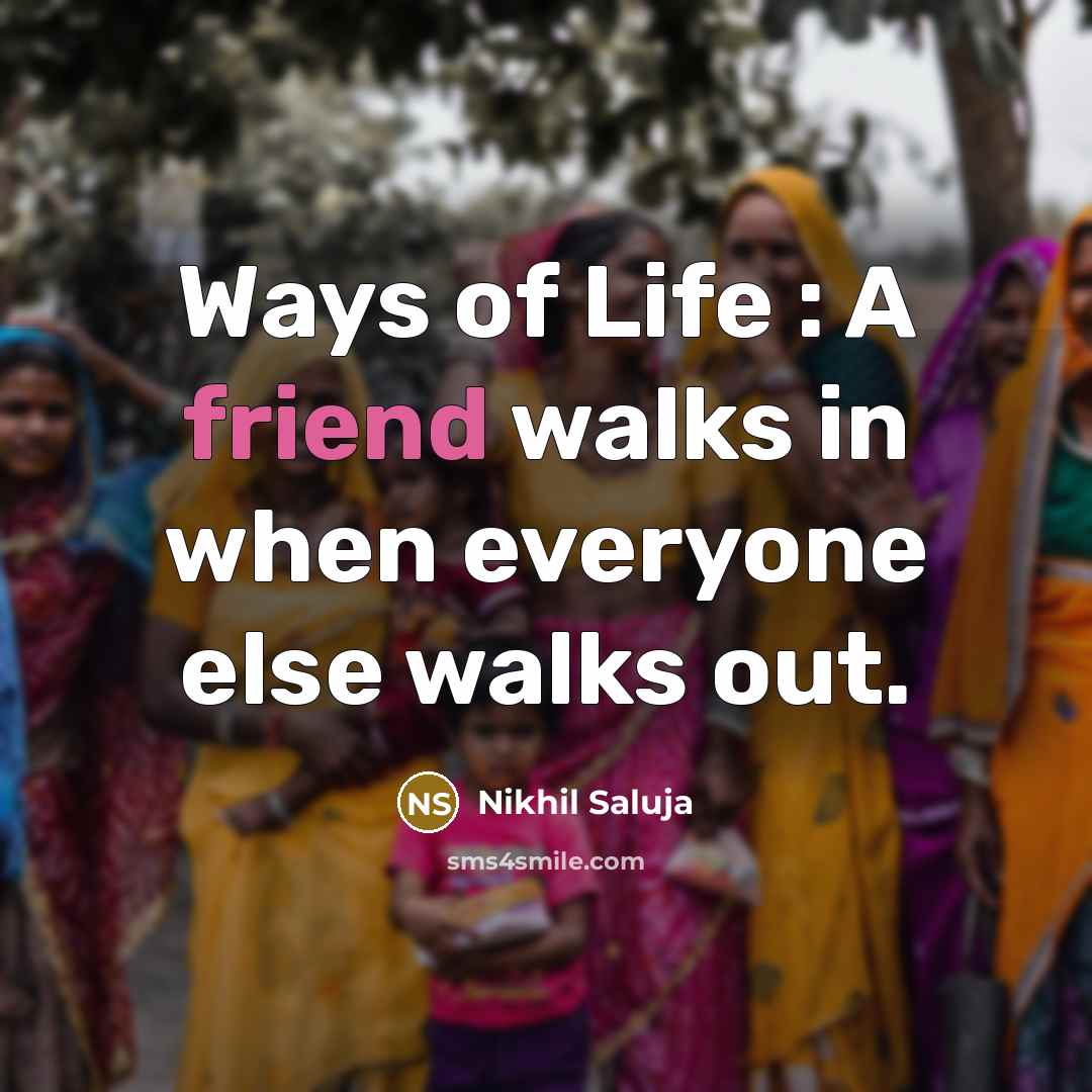 “Ways of Life : A friend walks in when everyone…” quote by Nikhil Saluja