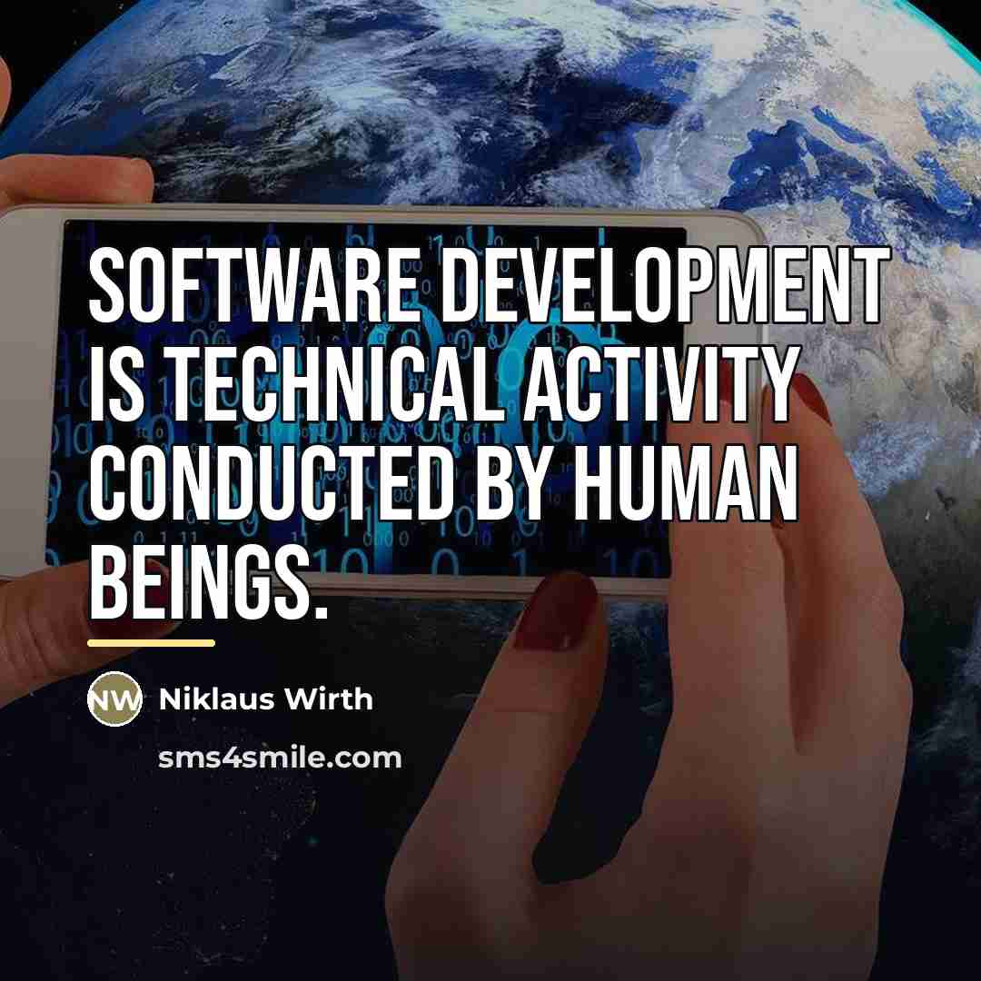 “Software development is technical activity conducted by human beings.…” quote by Niklaus Wirth