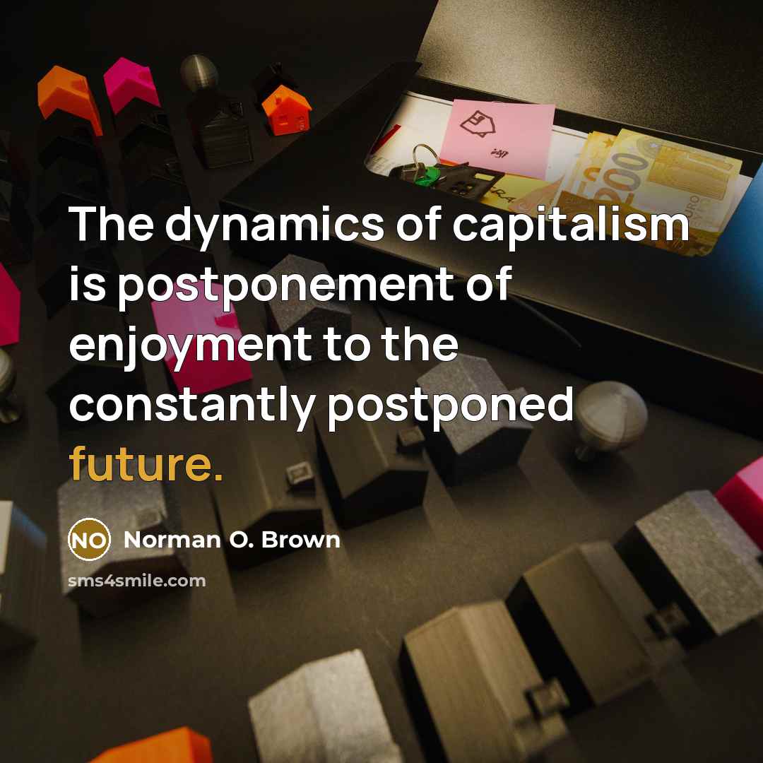 “The dynamics of capitalism is postponement of enjoyment to the…” quote by Norman O. Brown