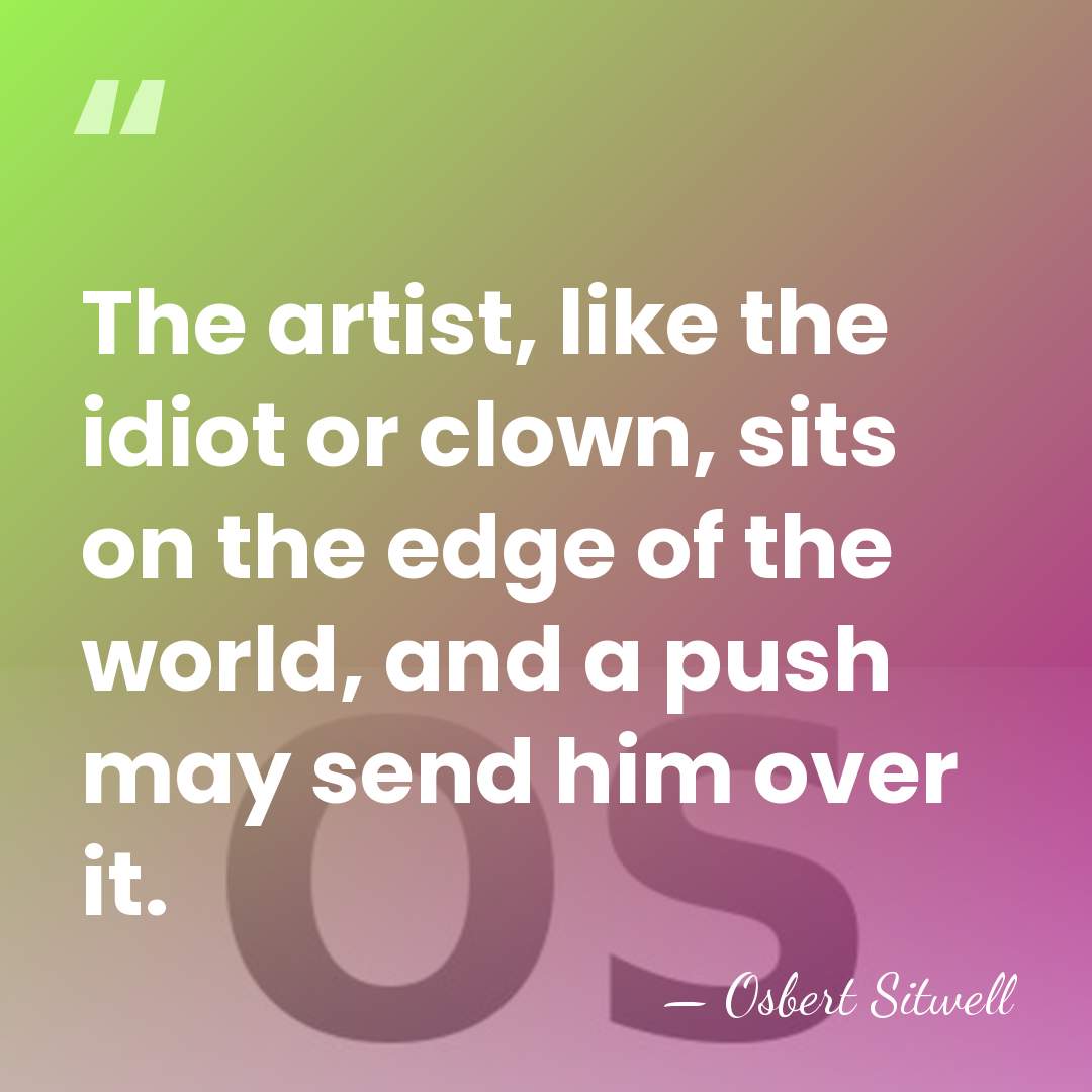 The artist, like the idiot or clown, sits on the edge of&hellip; - Osbert Sitwell