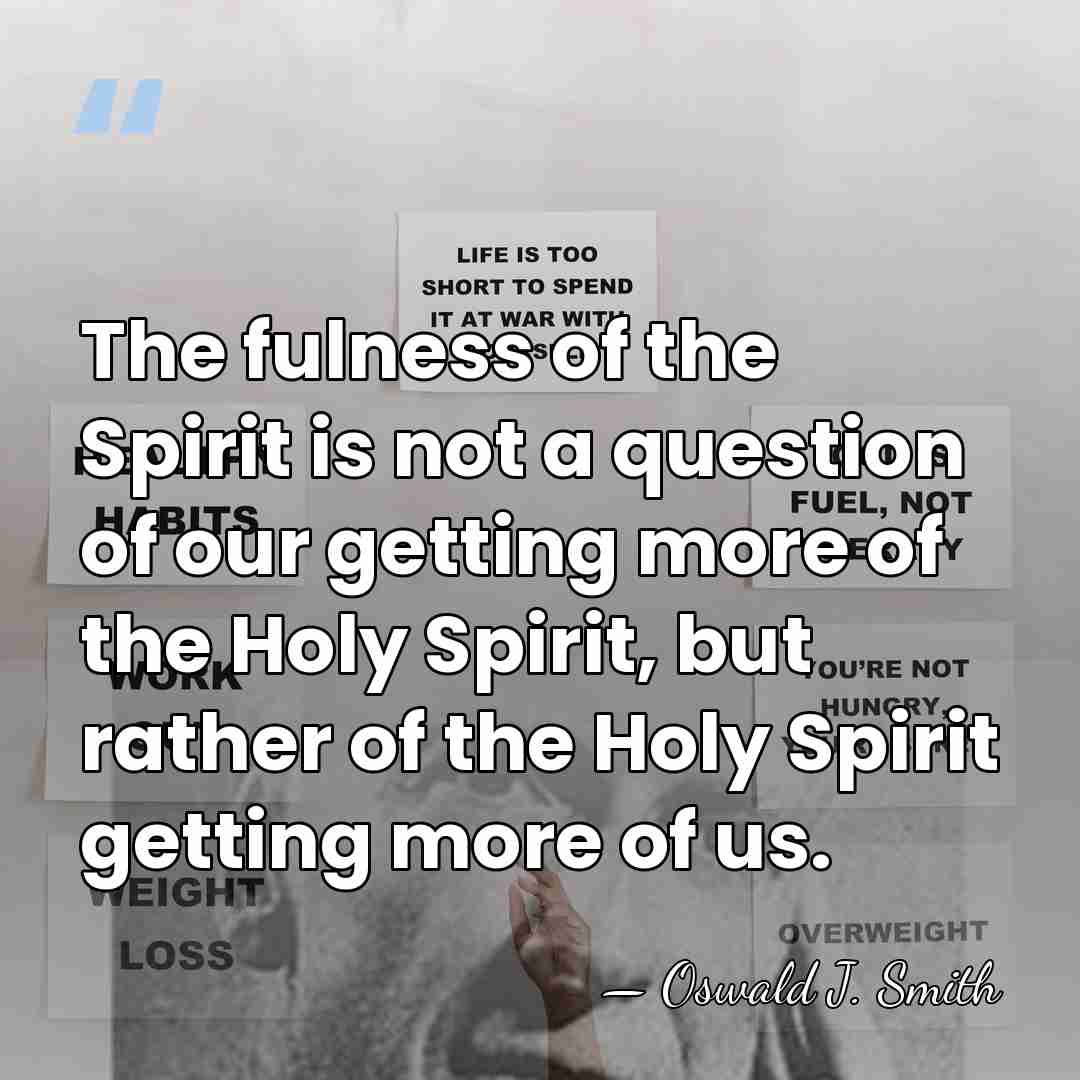 The fulness of the Spirit is not a question of our getting&hellip; - Oswald J. Smith