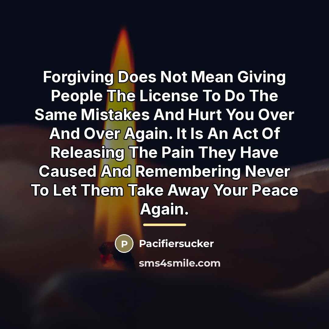 “Forgiving Does Not Mean Giving People The License To Do…” quote by Pacifiersucker