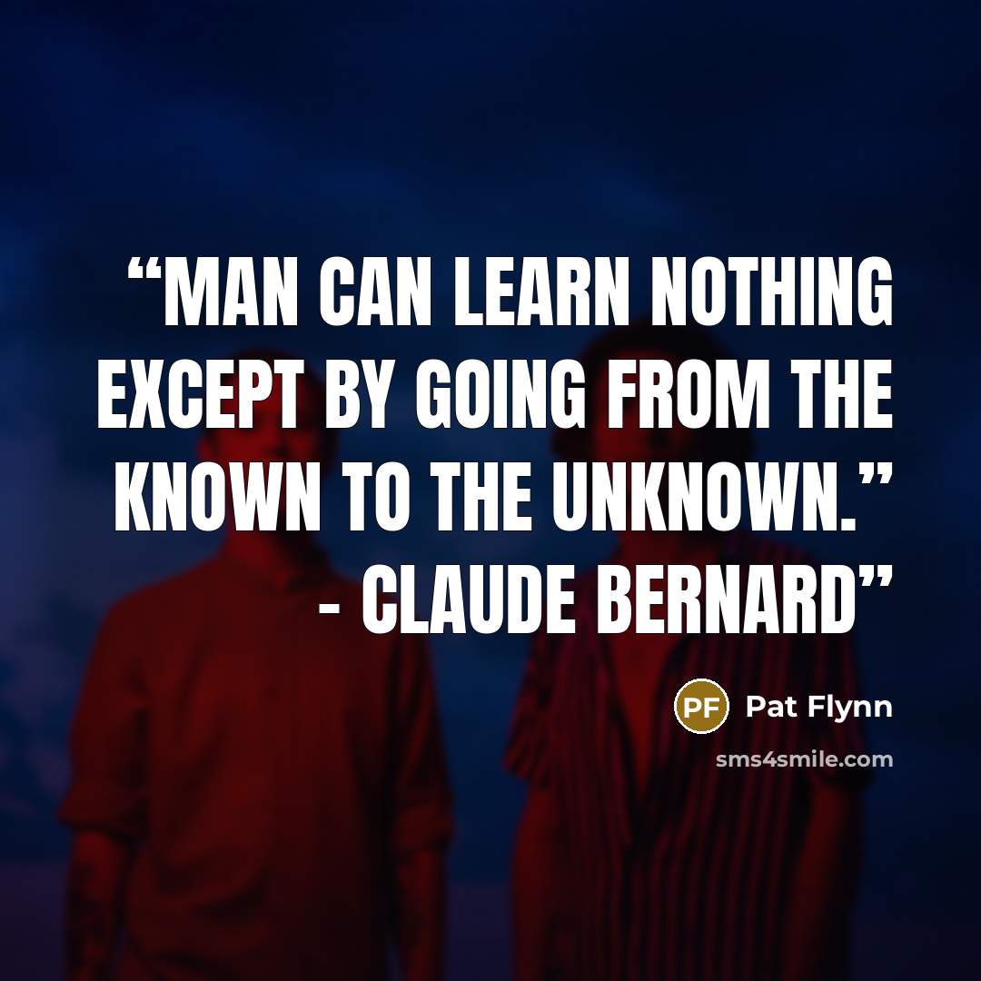 “Man can learn nothing except by going from the known to the unknown.” – Claude Bernard” quote by Pat Flynn