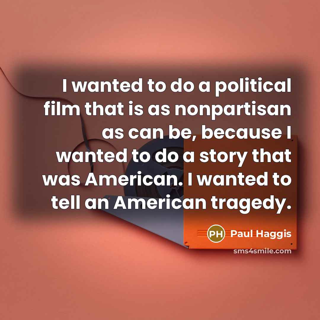 “I wanted to do a political film that is as…” quote by Paul Haggis