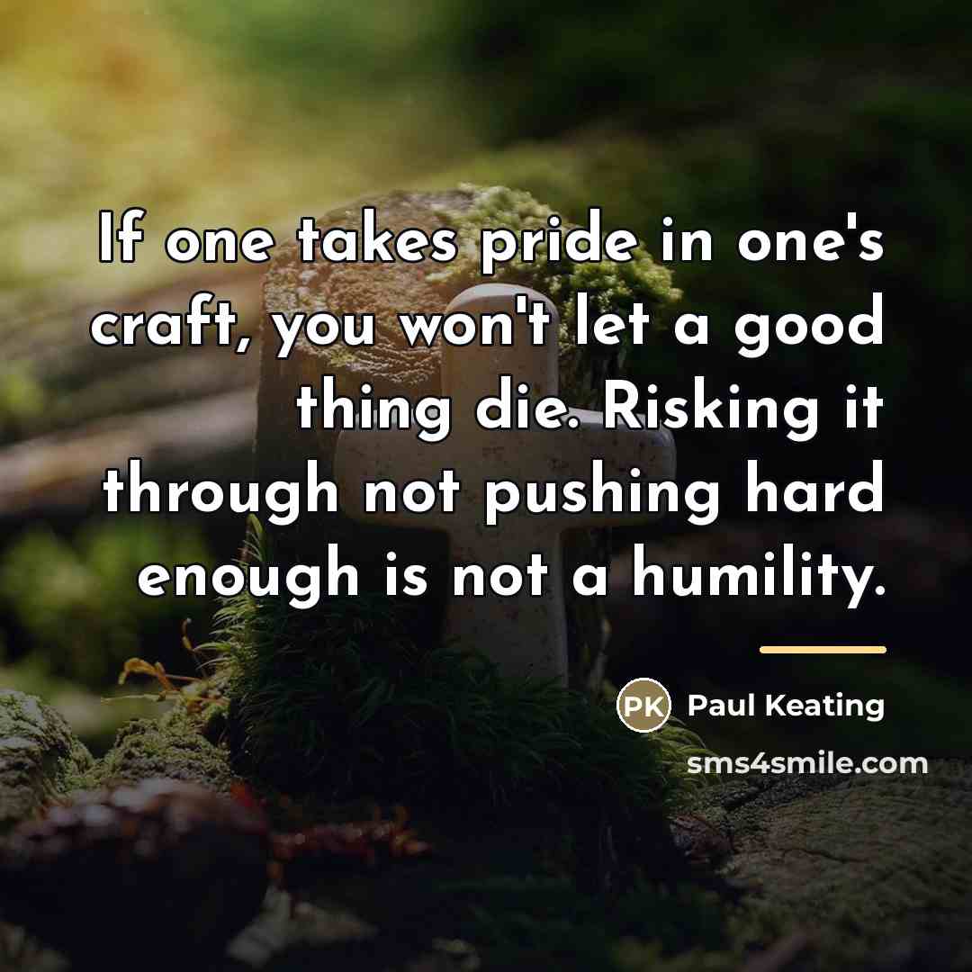 “If one takes pride in one's craft, you won't let…” quote by Paul Keating