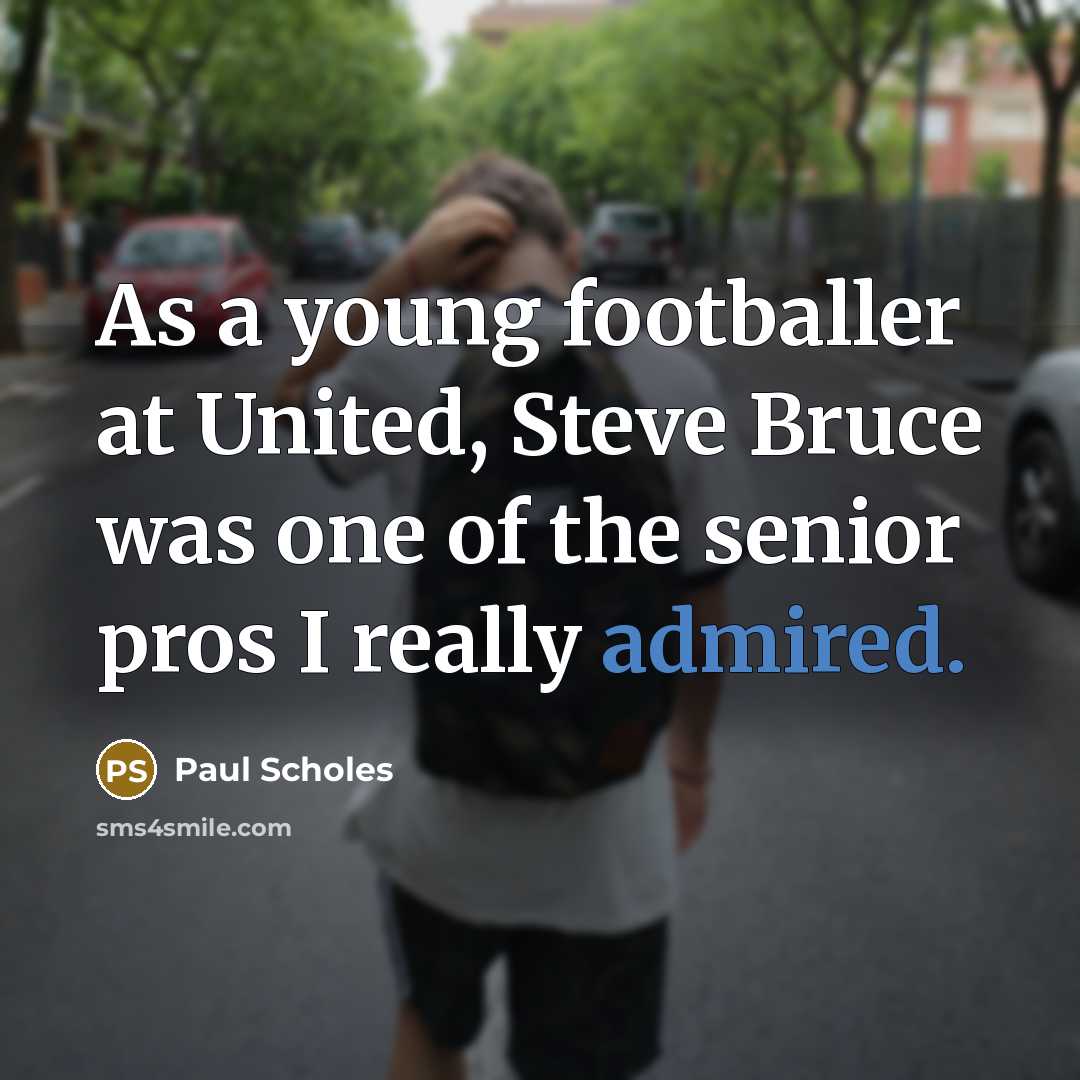 “As a young footballer at United, Steve Bruce was one of the senior pros I really admired.” quote by Paul Scholes