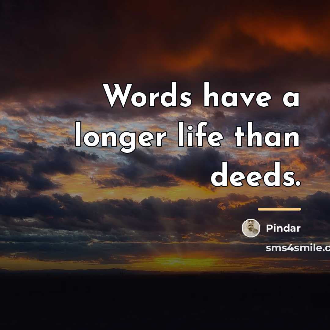 “Words have a longer life than deeds.…” quote by Pindar