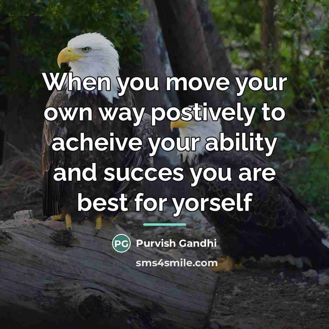 “When you move your own way postively to acheive your…” quote by Purvish Gandhi