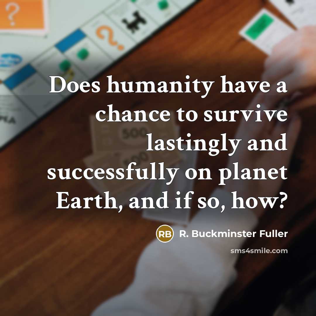 “Does humanity have a chance to survive lastingly and successfully…” quote by R. Buckminster Fuller