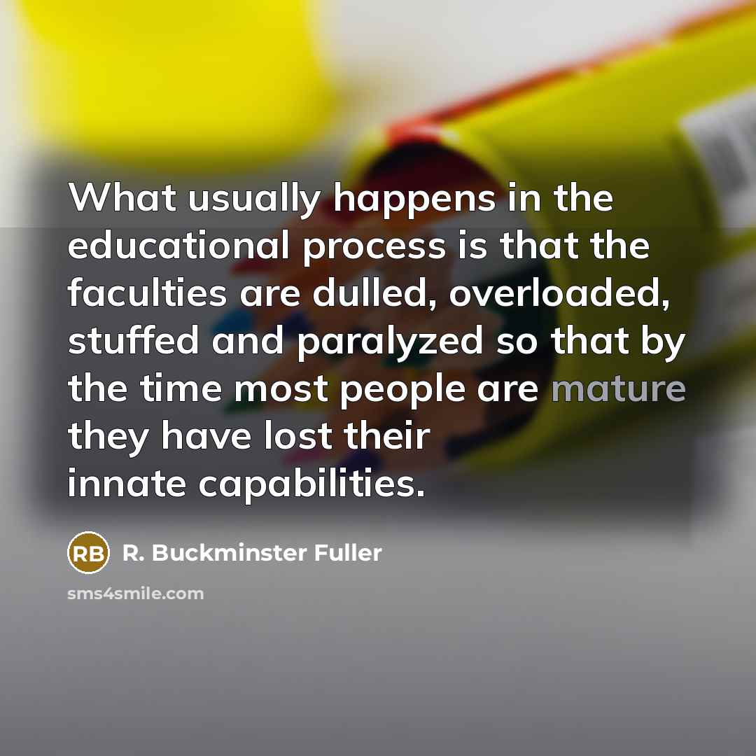 “What usually happens in the educational process is that the…” quote by R. Buckminster Fuller