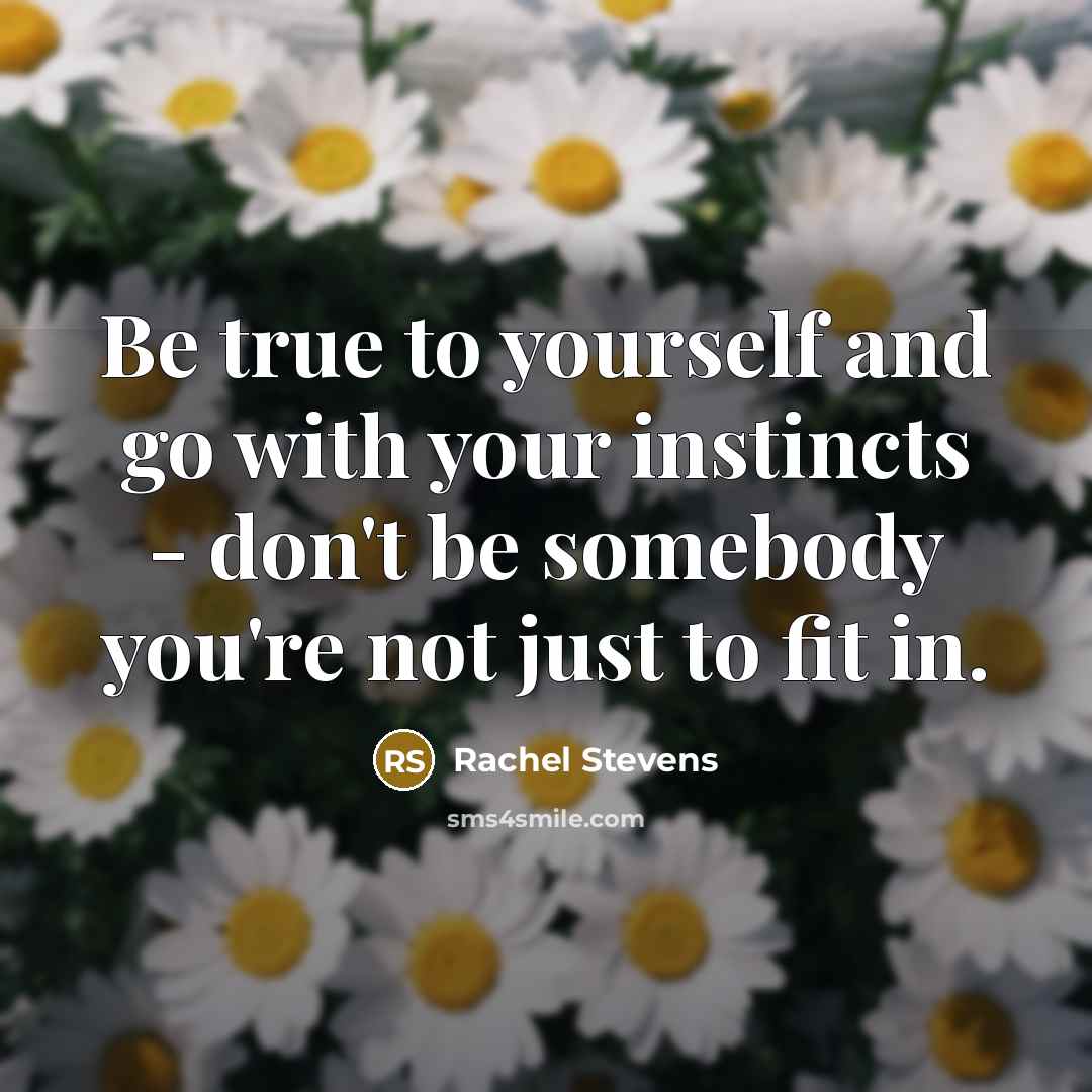 “Be true to yourself and go with your instincts -…” quote by Rachel Stevens