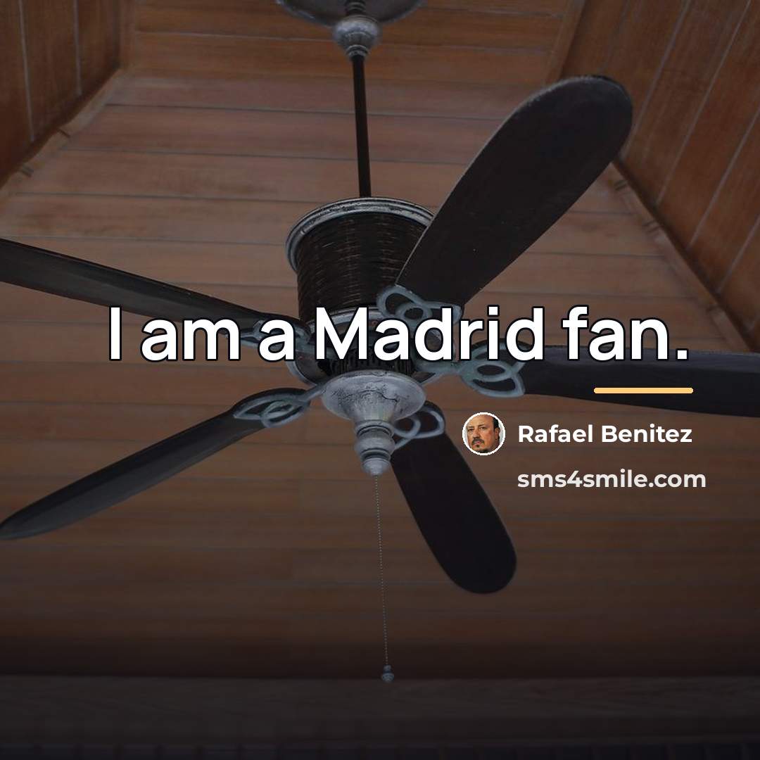 “I am a Madrid fan.…” quote by Rafael Benitez