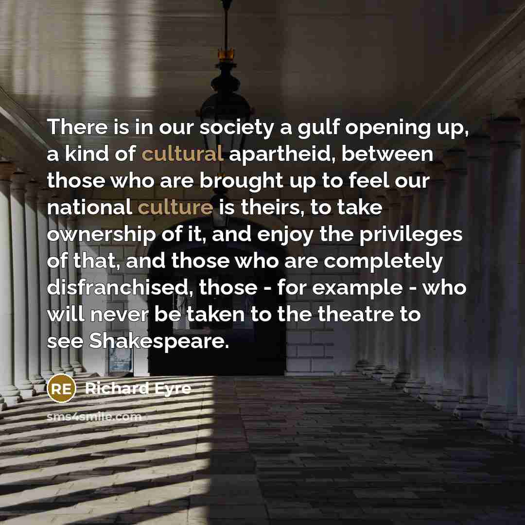 “There is in our society a gulf opening up, a…” quote by Richard Eyre