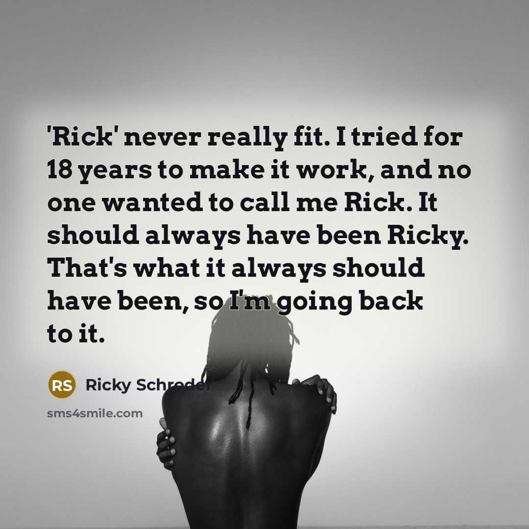 “'Rick' never really fit. I tried for 18 years to…” quote by Ricky Schroder