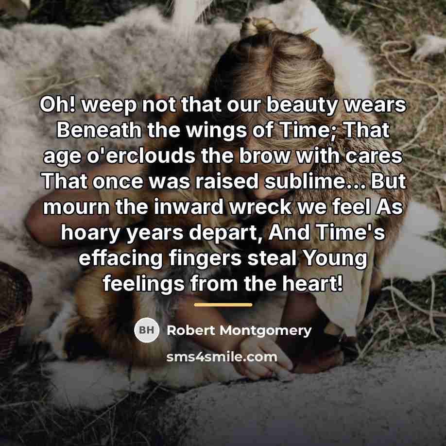“Oh! weep not that our beauty wears Beneath the wings…” quote by Robert Montgomery