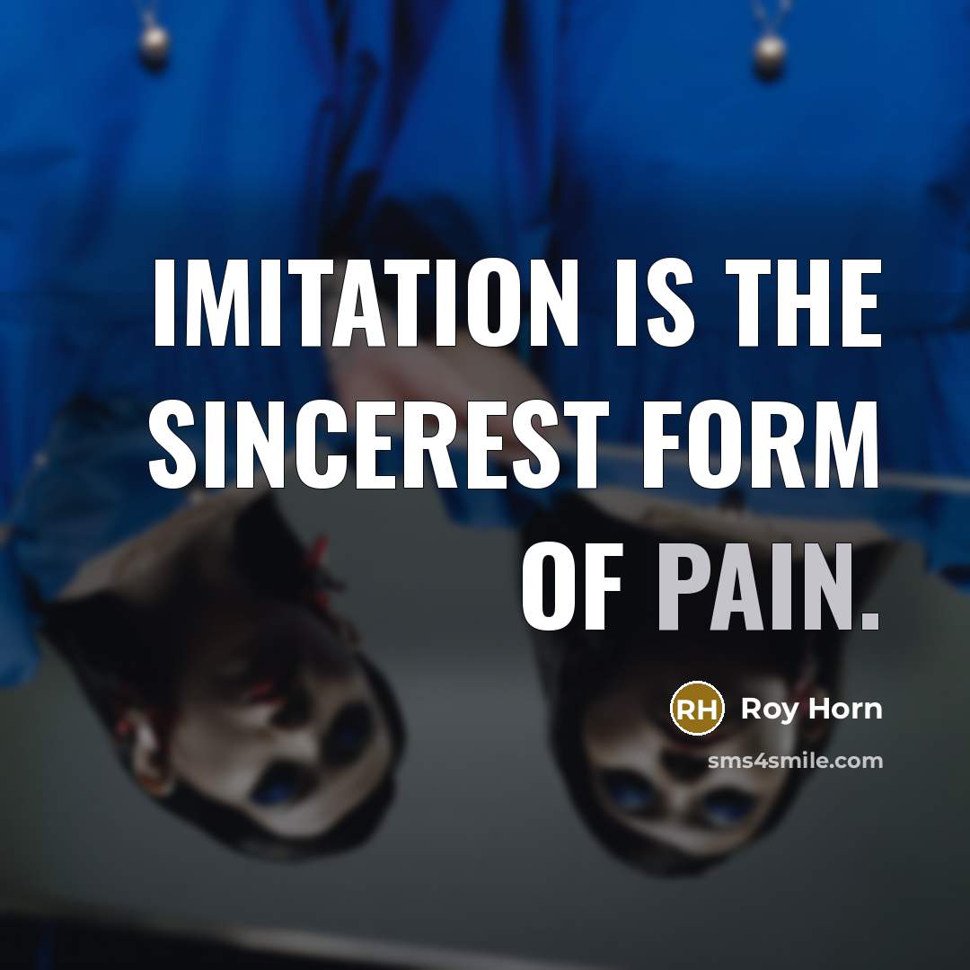 “Imitation is the sincerest form of pain.…” quote by Roy Horn