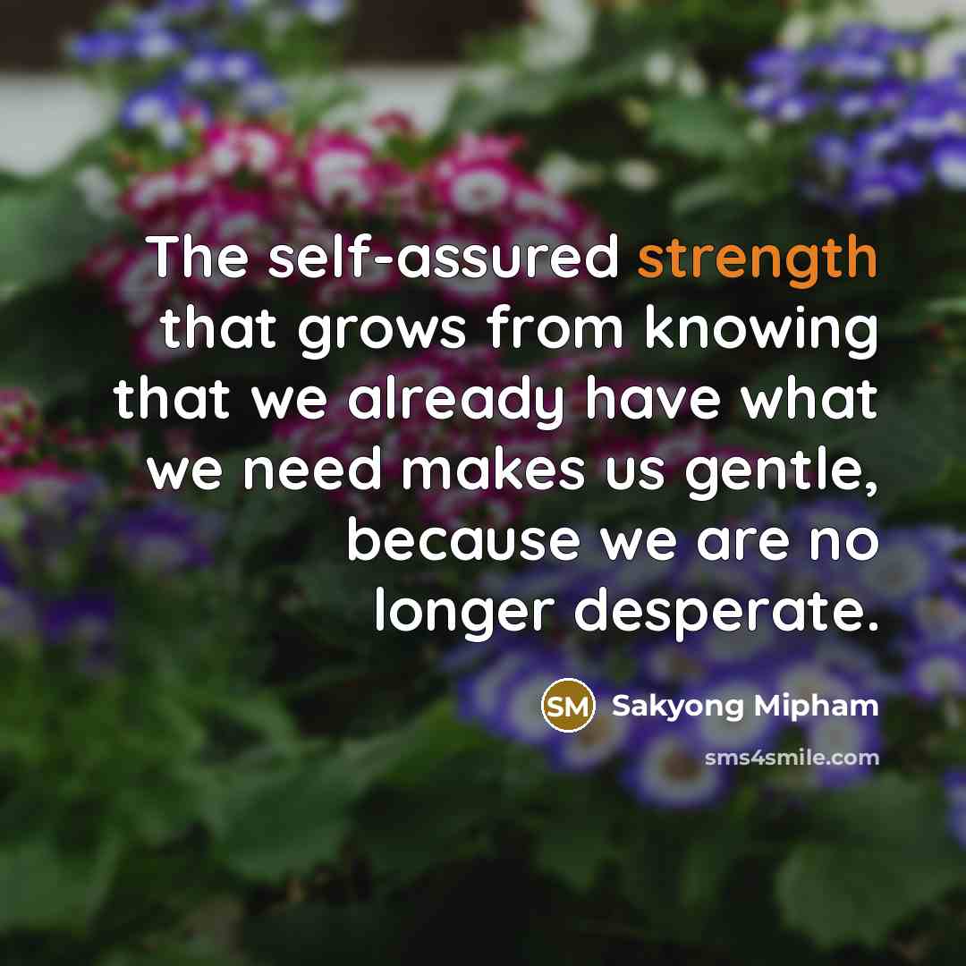 “The self-assured strength that grows from knowing that we already…” quote by Sakyong Mipham