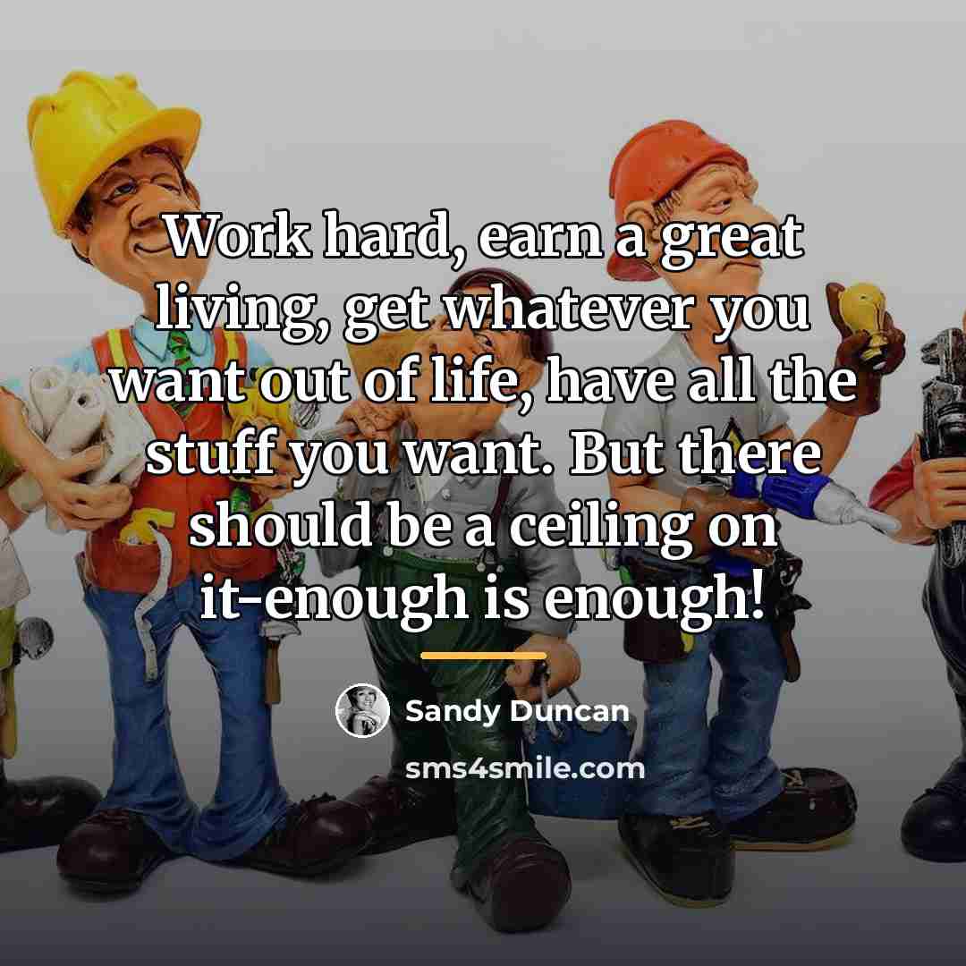 “Work hard, earn a great living, get whatever you want…” quote by Sandy Duncan