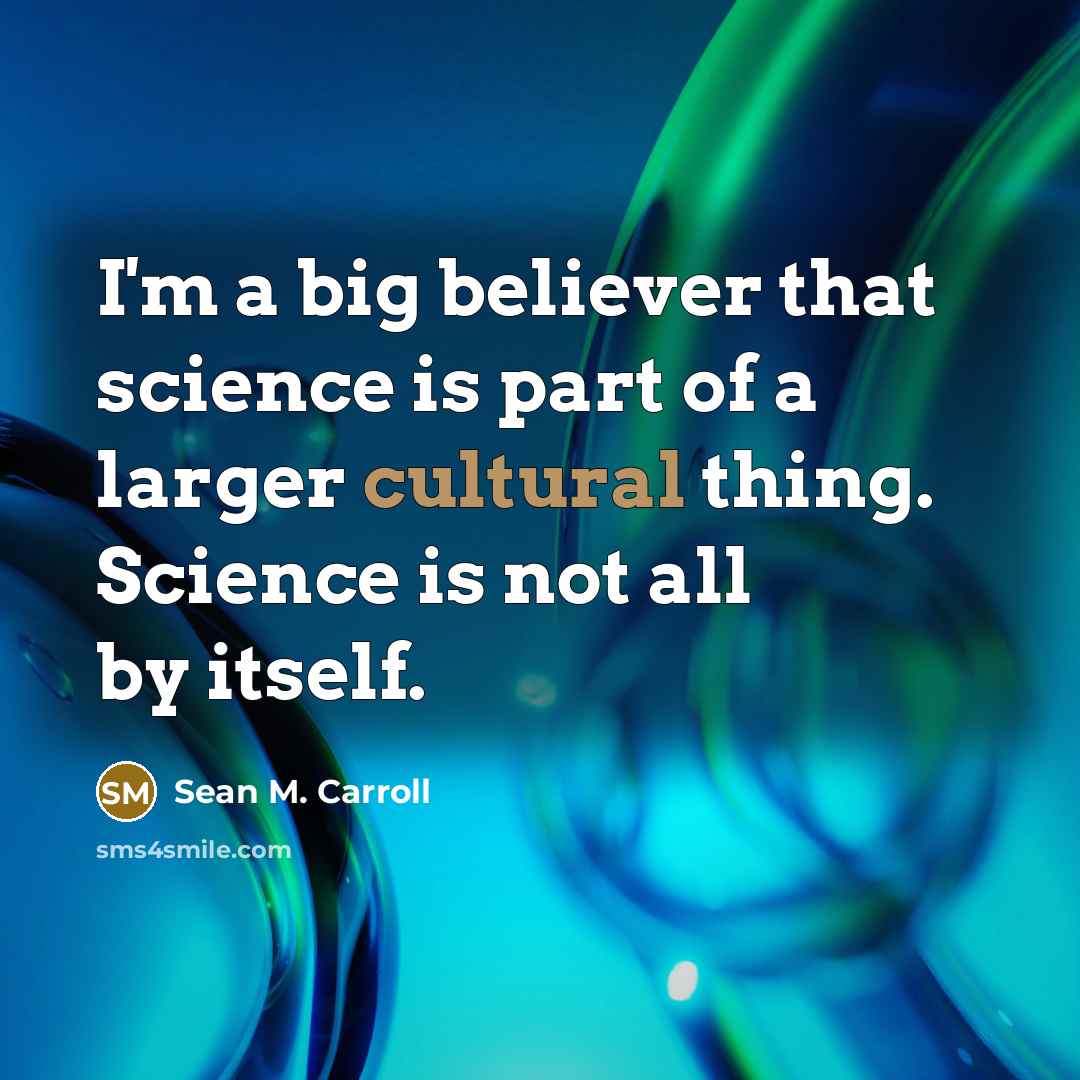 “I'm a big believer that science is part of a…” quote by Sean M. Carroll